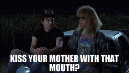Kiss your mother with that mouth.gif